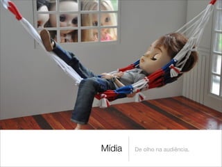 Mídia   De olho na audiência.
 