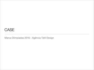 CASE
Marca Olimpíadas 2016 - Agência Tátil Design
 