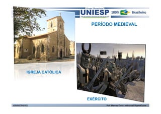 PERÍODO MEDIEVAL




             IGREJA CATÓLICA




                               EXÉRCITO
ADMINISTRAÇÃO I                           Prof. Marcos Cruz – mdccruz01@gmail.com
 