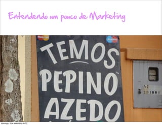 Entendendo um pouco de Marketing




                                          L
                                          Z
                                          C
domingo, 9 de setembro de 12
 