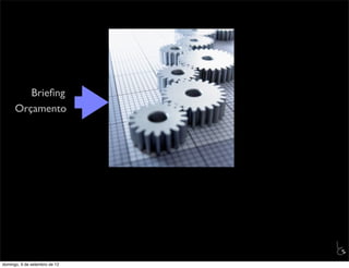 Brieﬁng
      Orçamento




                               L
                               C
domingo, 9 de setembro de 12
 