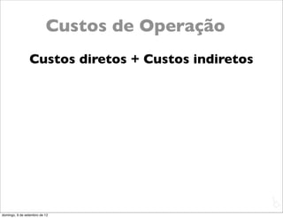 Custos de Operação
                Custos diretos + Custos indiretos




                                                    L
                                                    C
domingo, 9 de setembro de 12
 
