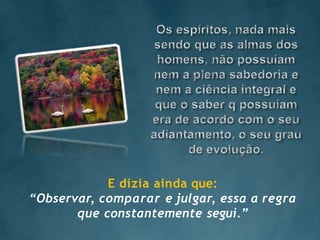 E dizia ainda que:
“Observar, comparar e julgar, essa a regra
que constantemente segui.”
 