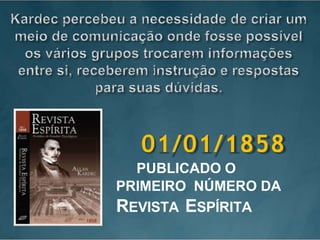 01/01/1858
PUBLICADO O
PRIMEIRO NÚMERO DA
REVISTA ESPÍRITA
 