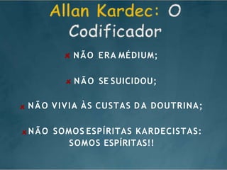NÃO ERA MÉDIUM;
NÃO SE SUICIDOU;
NÃO VIVIA ÀS CUSTAS D A DOUTRINA;
NÃO SOMOS ESPÍRITAS KARDECISTAS:
SOMOS ESPÍRITAS!!
 