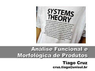Tiago Cruz [email_address] Análise Funcional e Morfológica de Produtos 