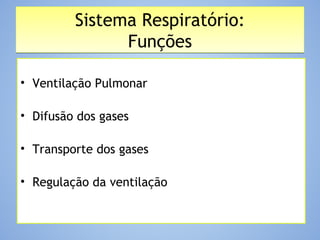 Sistema Respiratório:
Funções
Sistema Respiratório:
Funções
• Ventilação Pulmonar
• Difusão dos gases
• Transporte dos gases
• Regulação da ventilação
 