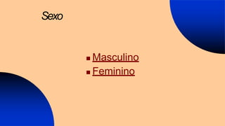 Sexo
 Masculino
 Feminino
 