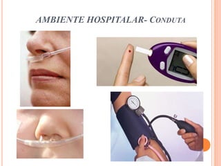 AMBIENTE HOSPITALAR- CONDUTA
 