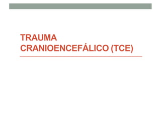 TRAUMA
CRANIOENCEFÁLICO (TCE)
 
