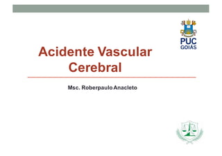 Acidente Vascular
Cerebral
Msc. Roberpaulo Anacleto
 