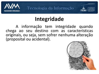 PLANEJAMENTO DAS AULAS
Integridade
A informação tem integridade quando
chega ao seu destino com as características
originais, ou seja, sem sofrer nenhuma alteração
(proposital ou acidental).
 