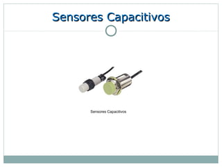 Sensores Capacitivos




      Sensores Capacitivos
 