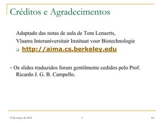 12 de março de 2014 3 IA
Créditos e Agradecimentos
Adaptado das notas de aula de Tom Lenaerts,
Vlaams Interuniversitair Instituut voor Biotechnologie
 http://aima.cs.berkeley.edu
- Os slides traduzidos foram gentilmente cedidos pelo Prof.
Ricardo J. G. B. Campello.
 