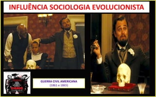 INFLUÊNCIA SOCIOLOGIA EVOLUCIONISTA
GUERRA CIVIL AMERICANA
(1861 e 1865)
 