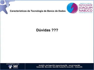 Características da Tecnologia de Banco de Dados

Dúvidas ???

 