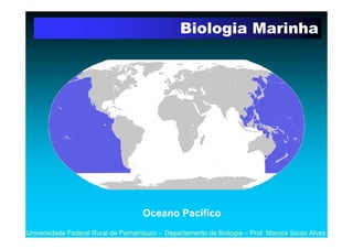 Biologia Marinha




                                    Oceano Pacífico
Universidade Federal Rural de Pernambuco - Depart...