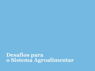 Desafios para
o Sistema Agroalimentar
 