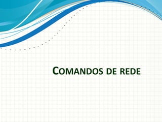 COMANDOS DE REDE
 