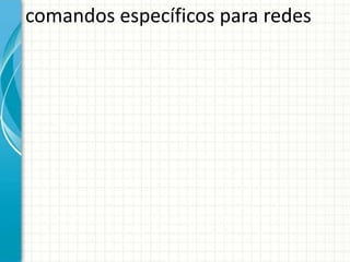 comandos específicos para redes
 