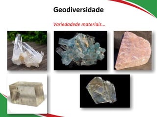 Geodiversidade
Minerais
Variedadede materiais...
 