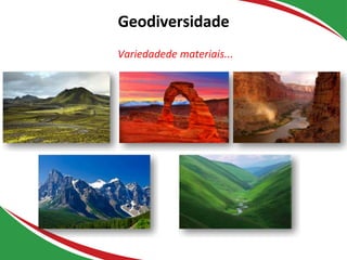 Geodiversidade
Variedadede materiais...
Formas de relevo
 