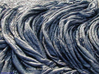 Fluxo de lava tipo pahoehoe (em corda)
http://leler.com/hawaii/
 