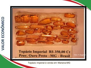 Topázio imperial à venda em Mariana-MG
VALOR
ECONÔMICO
Foto: P. Boggiani
 