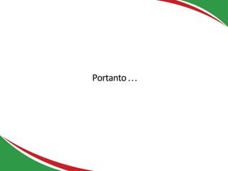 Portanto…
 