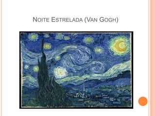 NOITE ESTRELADA (VAN GOGH)
 
