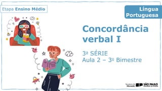 Concordância
verbal I
3a SÉRIE
Aula 2 – 3o Bimestre
Língua
Portuguesa
Etapa Ensino Médio
 