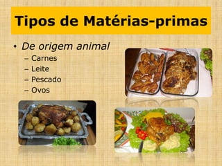 Tipos de Matérias-primas
• De origem animal
– Carnes
– Leite
– Pescado
– Ovos
 