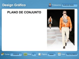 Aula: Pág: Data:10 10 a 17 18-jan-122503-BTurma:
Instrutor: Ricardo Paladini Matos
2503-B 1 xxxxx 01/11/2013
ELIELSO DIAS
PLANO DE CONJUNTO
 