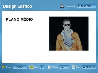 Aula: Pág: Data:10 10 a 17 18-jan-122503-BTurma:
Instrutor: Ricardo Paladini Matos
2503-B 1 xxxxx 01/11/2013
ELIELSO DIAS
PLANO MÉDIO
 