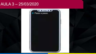 AULA 3 – 25/03/2020
 Passo a passo.
 