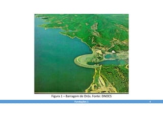 Fundações 1 3
Figura 1 – Barragem de Orós. Fonte: DNOCS
 