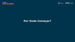 Por Onde Começar?
 