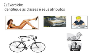 2) Exercício:
Identifique as classes e seus atributos
 