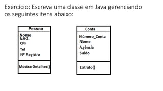 Exercício: Escreva uma classe em Java gerenciando
os seguintes itens abaixo:
 