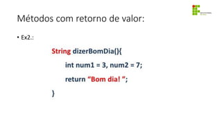 Métodos com retorno de valor:
• Ex2.:
 