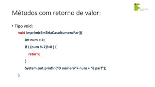 Métodos com retorno de valor:
• Tipo void:
 
