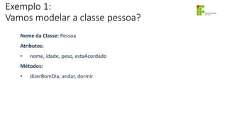 Exemplo 1:
Vamos modelar a classe pessoa?
 