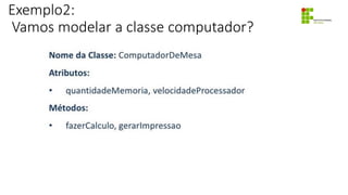 Exemplo2:
Vamos modelar a classe computador?
 