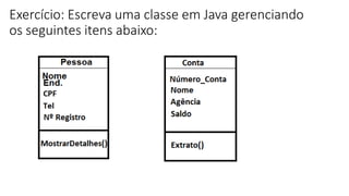 Exercício: Escreva uma classe em Java gerenciando
os seguintes itens abaixo:
 