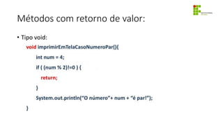 Métodos com retorno de valor:
• Tipo void:
 
