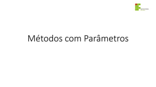 Métodos com Parâmetros
 