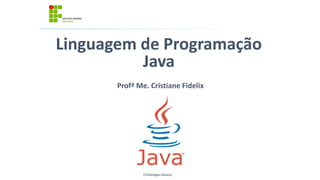 Profª Me. Cristiane Fidelix
(Simbologia clássica)
Linguagem de Programação
Java
 