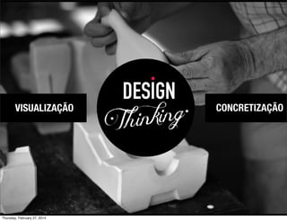 VISUALIZAÇÃO

Thursday, February 27, 2014

DESIGN
ing
hink
T

CONCRETIZAÇÃO

 