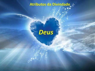 Atributos da Divindade
Deus
 