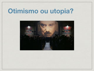 Otimismo ou utopia?
 